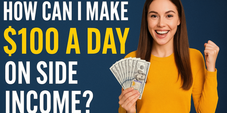 How can I make $100 a day on side income